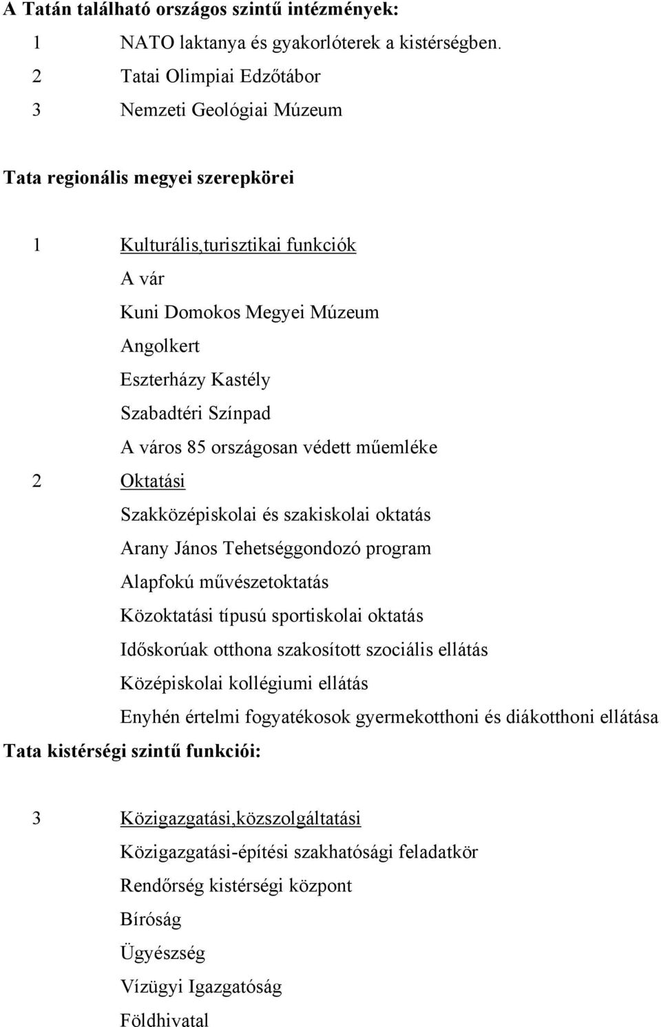 Színpad A város 85 országosan védett műemléke 2 Oktatási Szakközépiskolai és szakiskolai oktatás Arany János Tehetséggondozó program Alapfokú művészetoktatás Közoktatási típusú sportiskolai oktatás