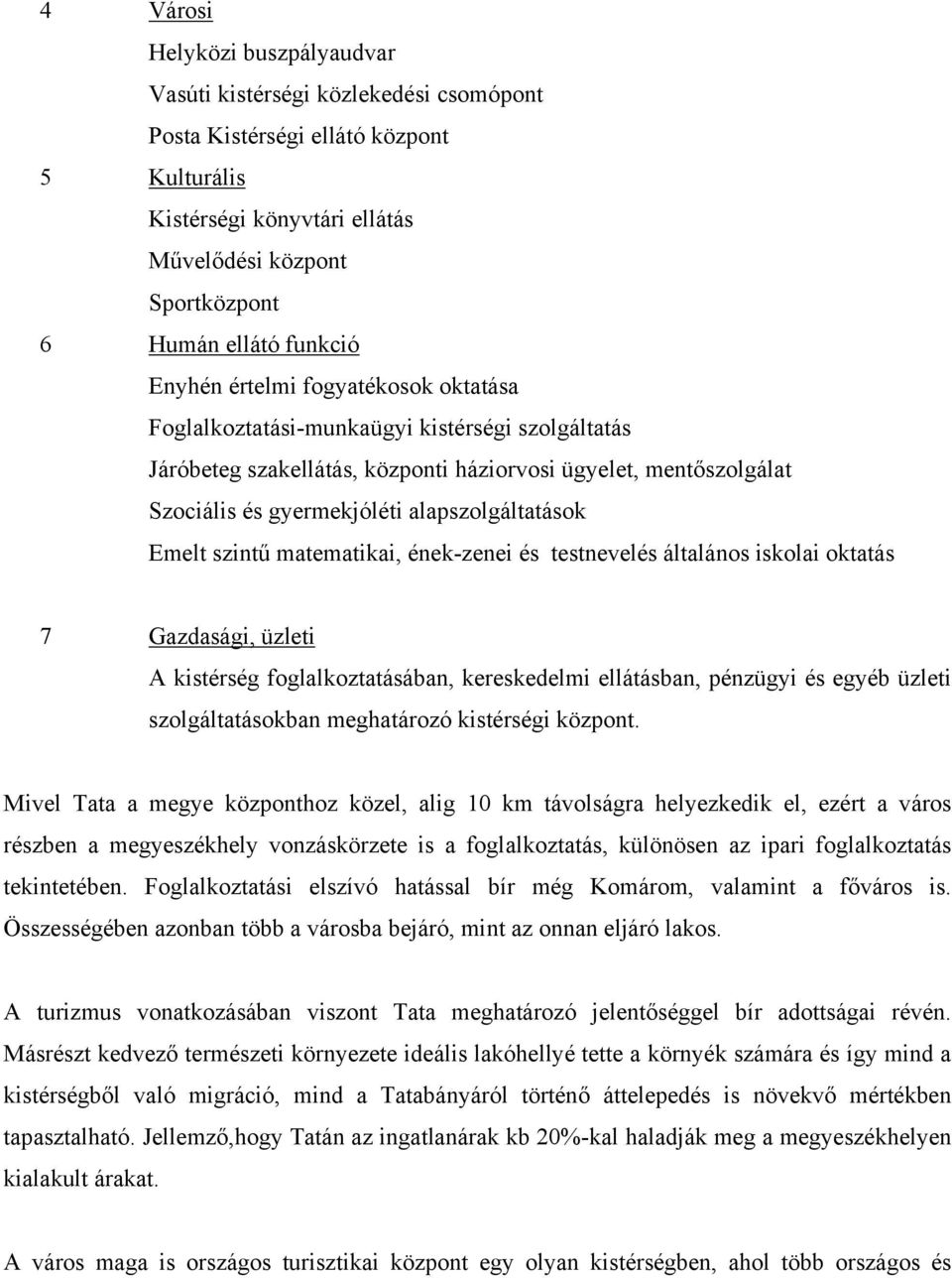 alapszolgáltatások Emelt szintű matematikai, ének-zenei és testnevelés általános iskolai oktatás 7 Gazdasági, üzleti A kistérség foglalkoztatásában, kereskedelmi ellátásban, pénzügyi és egyéb üzleti