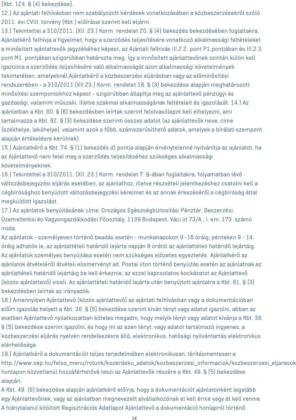 (4) bekezdés bekezdésében foglaltakra, Ajánlatkérő felhívja a figyelmet, hogy a szerződés teljesítésére vonatkozó alkalmassági feltételeket a minősített ajánlattevők jegyzékéhez képest, az Ajánlati