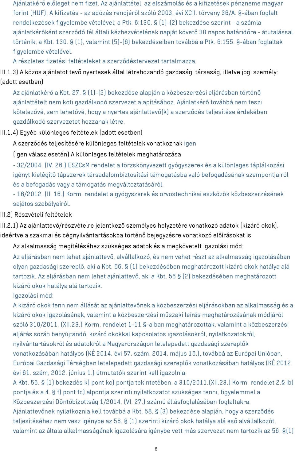 (1)-(2) bekezdése szerint - a számla ajánlatkérőként szerződő fél általi kézhezvételének napját követő 30 napos határidőre - átutalással történik, a Kbt. 130.