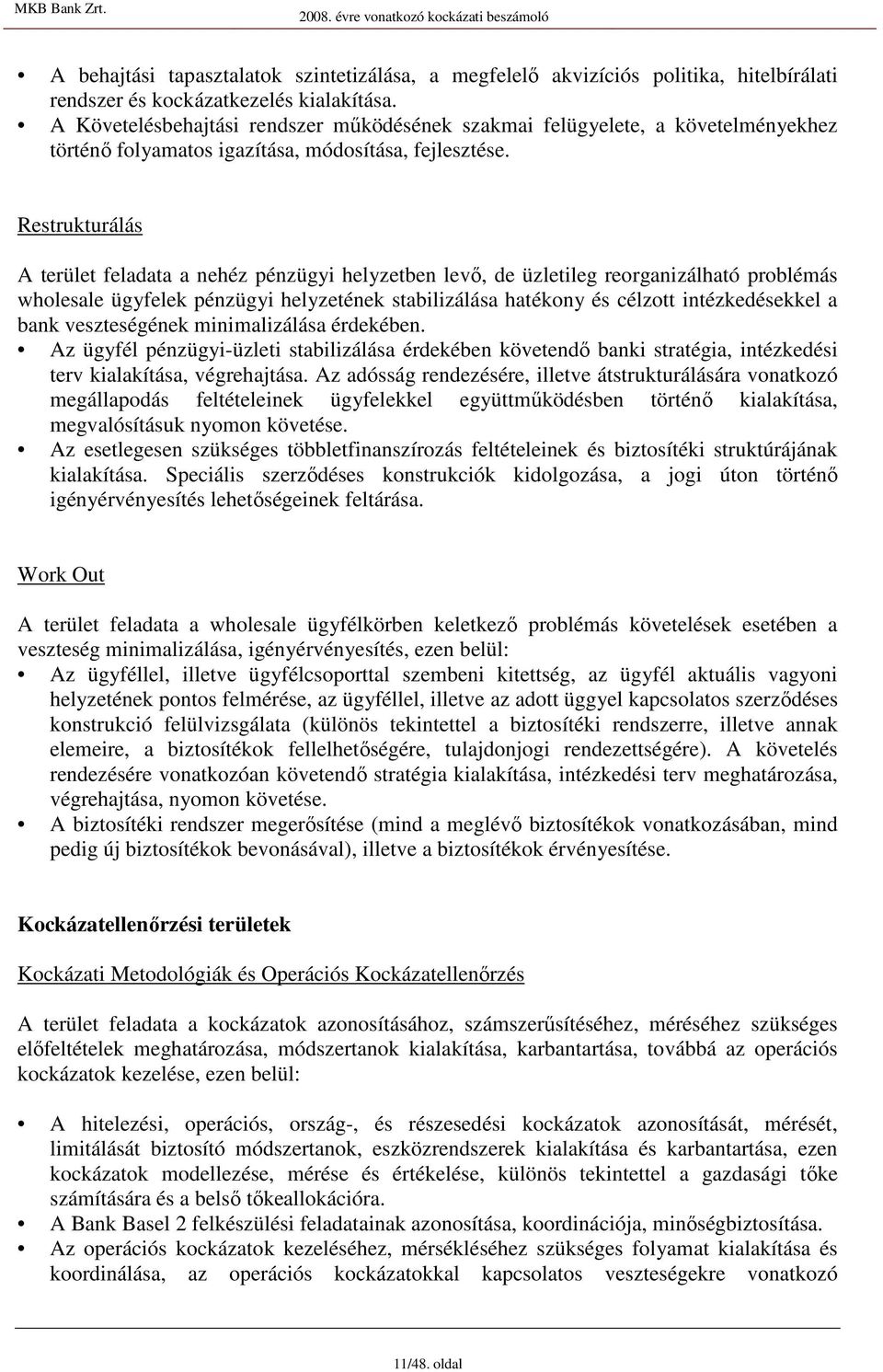 Restrukturálás A terület feladata a nehéz pénzügyi helyzetben levı, de üzletileg reorganizálható problémás wholesale ügyfelek pénzügyi helyzetének stabilizálása hatékony és célzott intézkedésekkel a