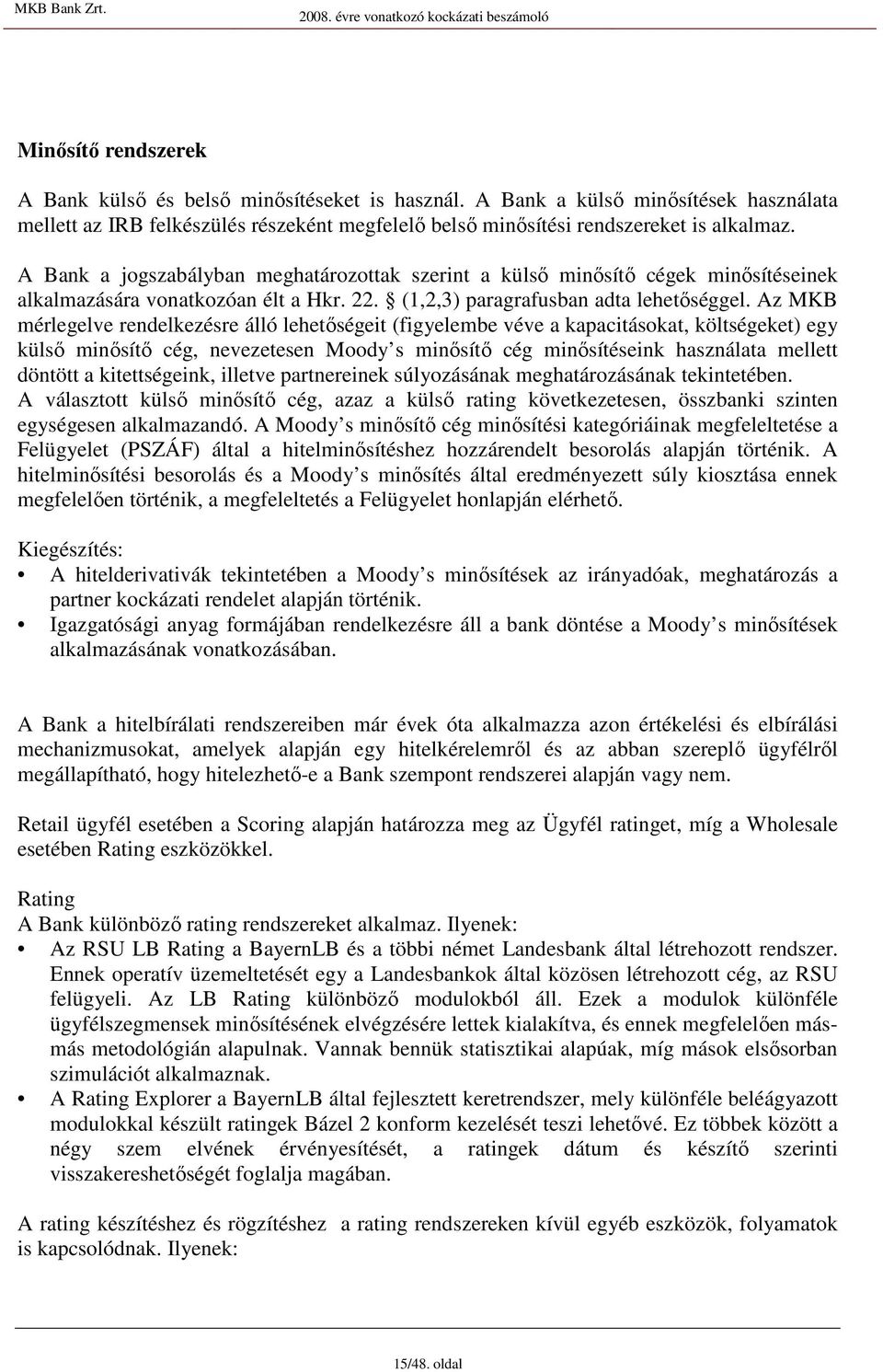 Az MKB mérlegelve rendelkezésre álló lehetıségeit (figyelembe véve a kapacitásokat, költségeket) egy külsı minısítı cég, nevezetesen Moody s minısítı cég minısítéseink használata mellett döntött a