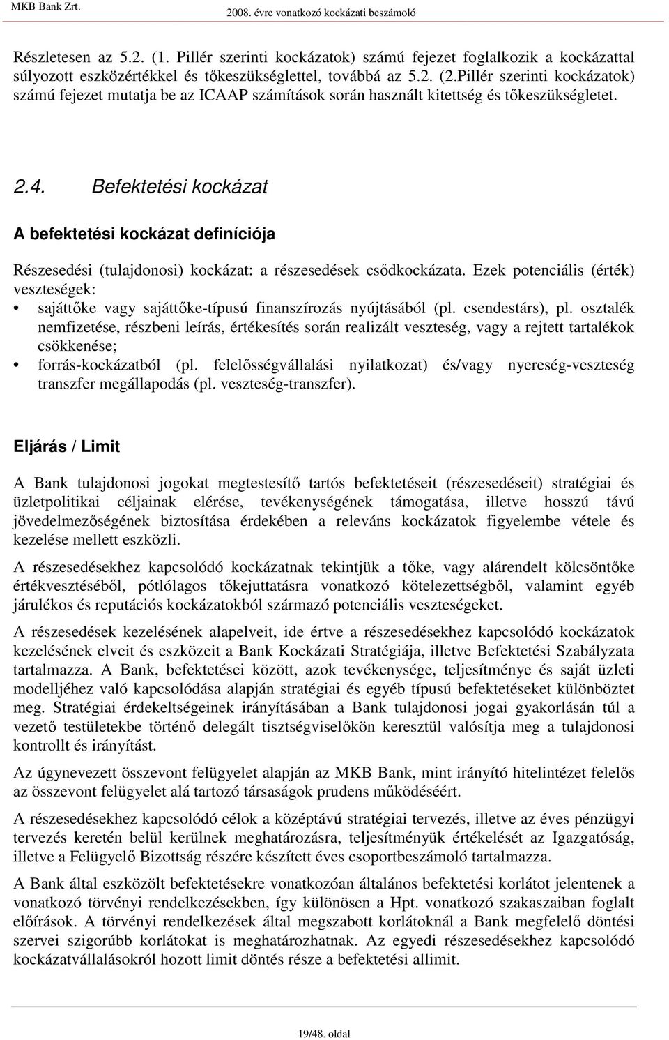 Befektetési kockázat A befektetési kockázat definíciója Részesedési (tulajdonosi) kockázat: a részesedések csıdkockázata.