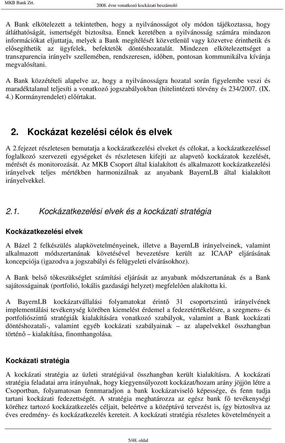 Mindezen elkötelezettséget a transzparencia irányelv szellemében, rendszeresen, idıben, pontosan kommunikálva kívánja megvalósítani.