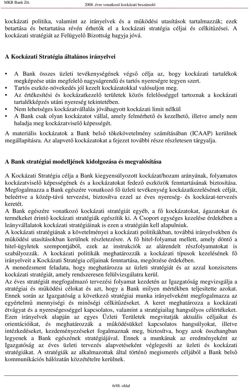 A Kockázati Stratégia általános irányelvei A Bank összes üzleti tevékenységének végsı célja az, hogy kockázati tartalékok megképzése után megfelelı nagyságrendő és tartós nyereségre tegyen szert.