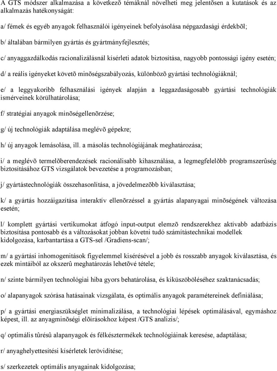 minõségszabályozás, különbözõ gyártási technológiáknál; e/ a leggyakoribb felhasználási igények alapján a leggazdaságosabb gyártási technológiák ismérveinek körülhatárolása; f/ stratégiai anyagok