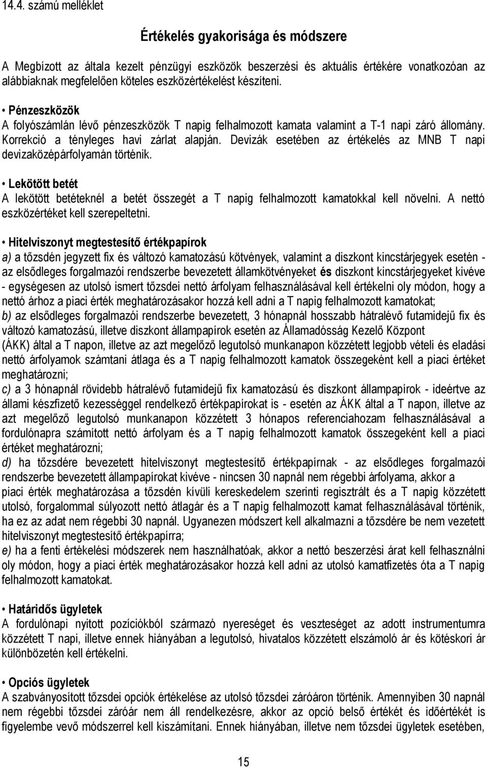 Devizák esetében az értékelés az MNB T napi devizaközépárfolyamán történik. Lekötött betét A lekötött betéteknél a betét összegét a T napig felhalmozott kamatokkal kell növelni.