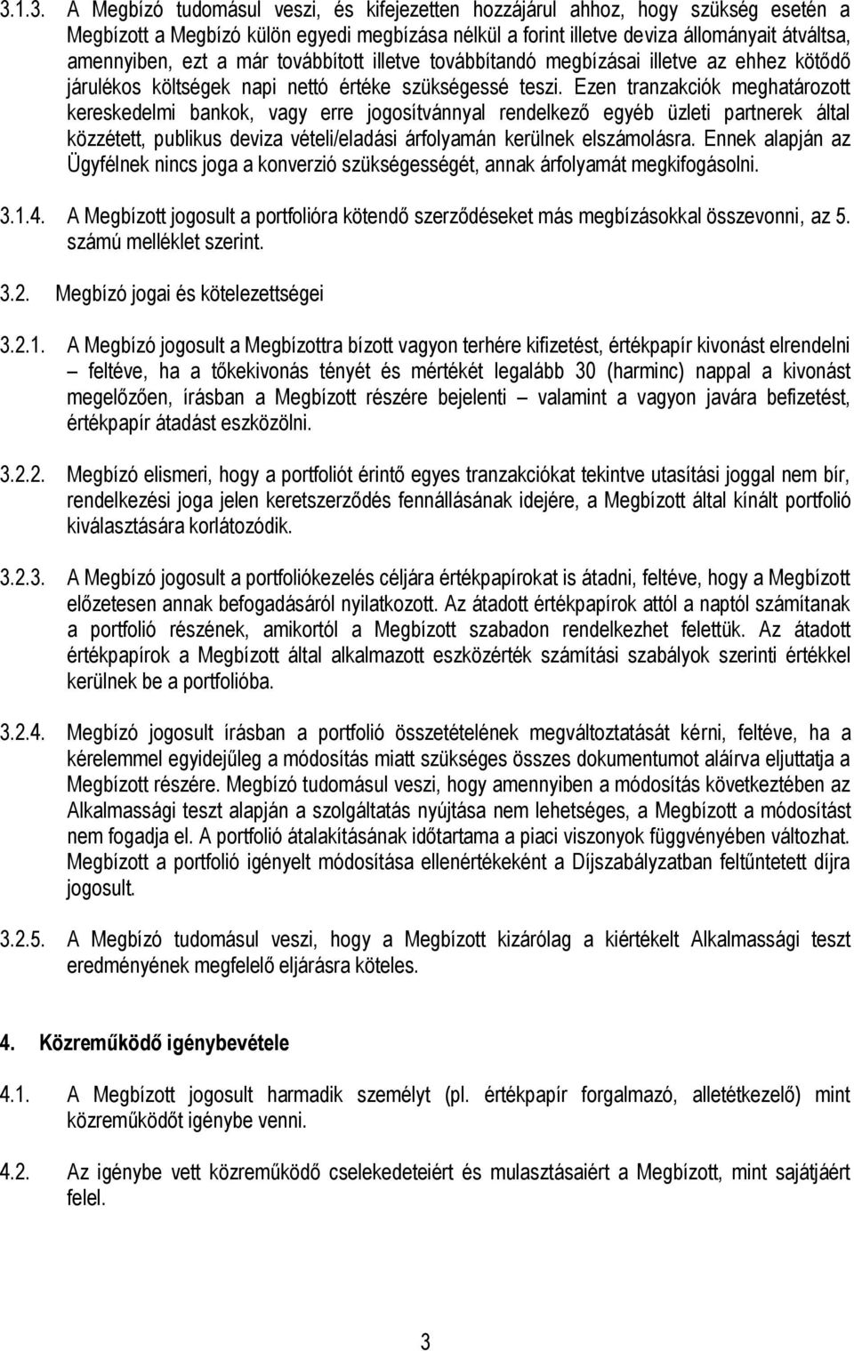 Ezen tranzakciók meghatározott kereskedelmi bankok, vagy erre jogosítvánnyal rendelkező egyéb üzleti partnerek által közzétett, publikus deviza vételi/eladási árfolyamán kerülnek elszámolásra.