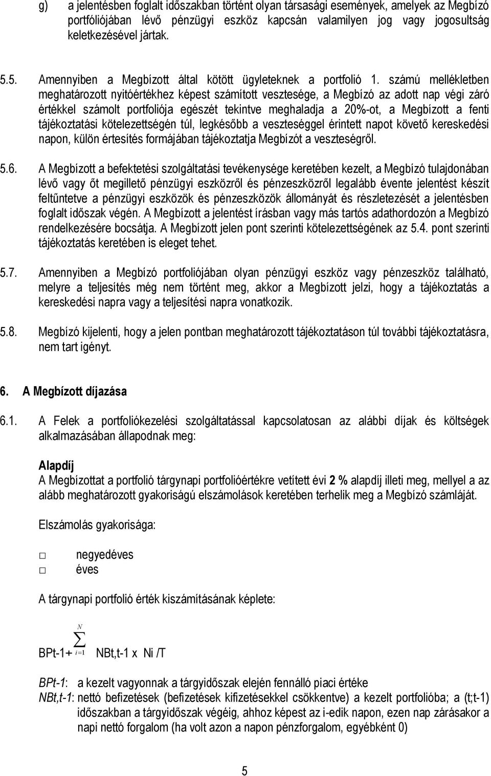 számú mellékletben meghatározott nyitóértékhez képest számított vesztesége, a Megbízó az adott nap végi záró értékkel számolt portfoliója egészét tekintve meghaladja a 20%-ot, a Megbízott a fenti