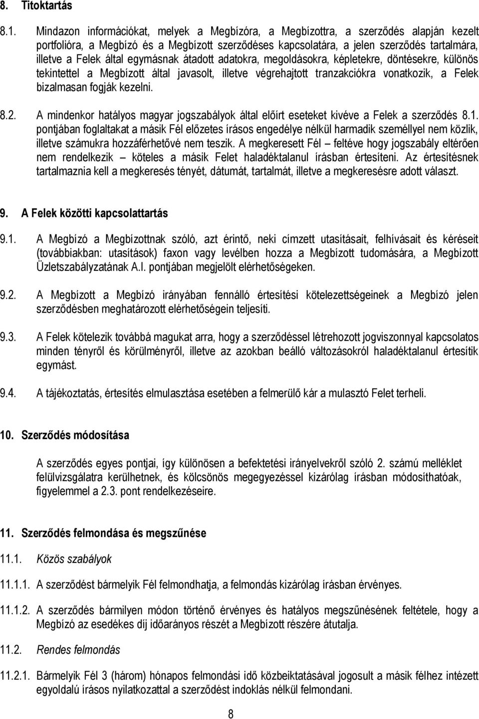 által egymásnak átadott adatokra, megoldásokra, képletekre, döntésekre, különös tekintettel a Megbízott által javasolt, illetve végrehajtott tranzakciókra vonatkozik, a Felek bizalmasan fogják