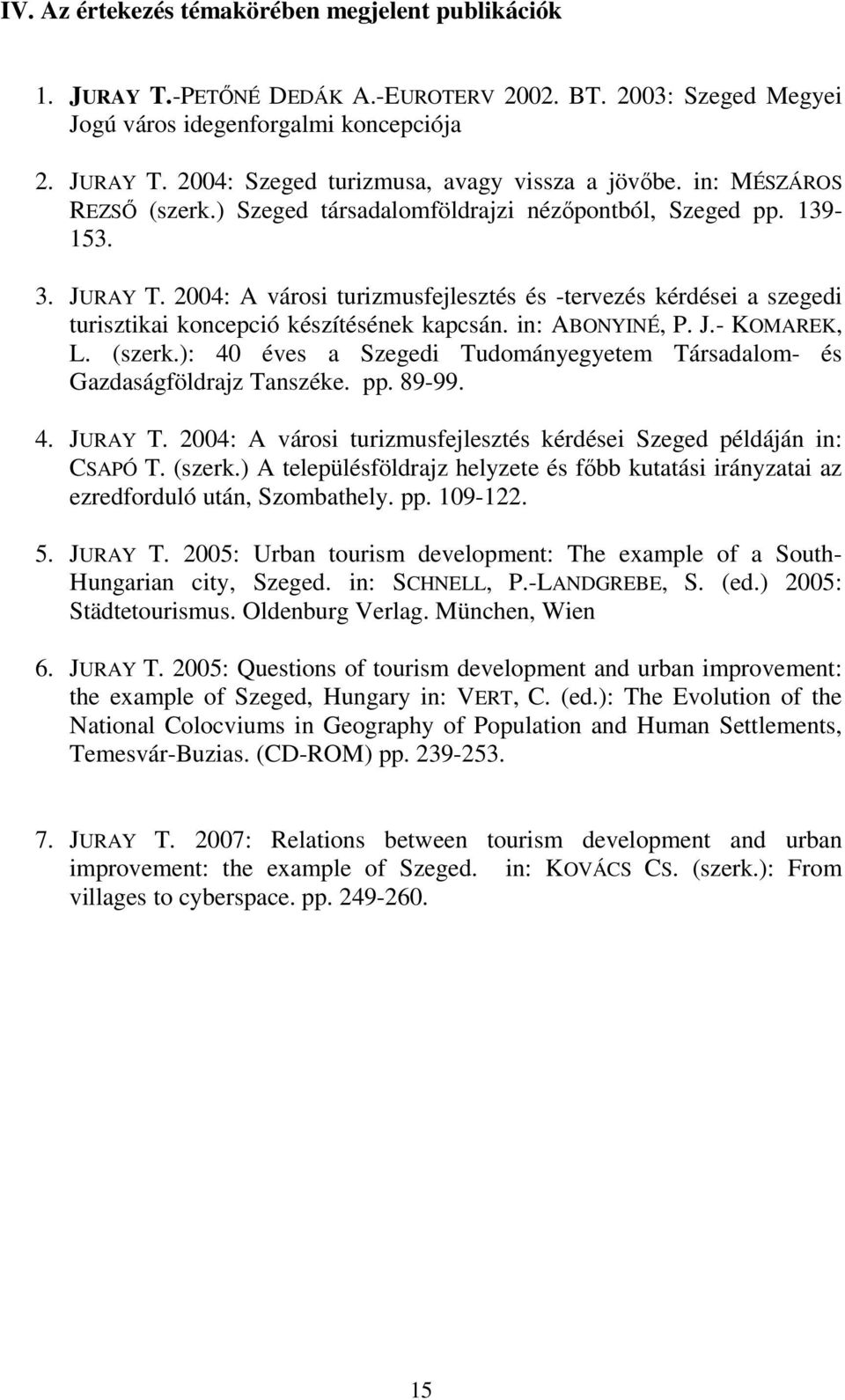 2004: A városi turizmusfejlesztés és -tervezés kérdései a szegedi turisztikai koncepció készítésének kapcsán. in: ABONYINÉ, P. J.- KOMAREK, L. (szerk.
