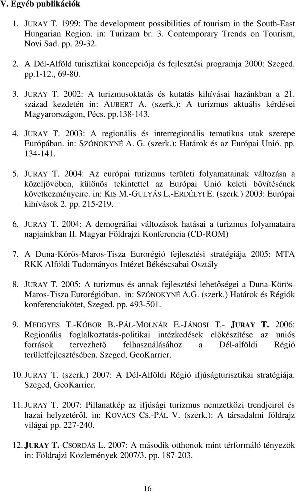 század kezdetén in: AUBERT A. (szerk.): A turizmus aktuális kérdései Magyarországon, Pécs. pp.138-143. 4. JURAY T. 2003: A regionális és interregionális tematikus utak szerepe Európában.