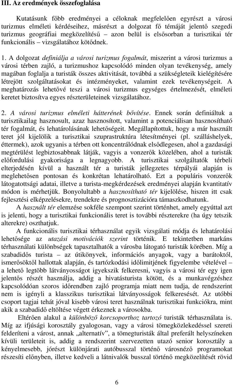 A dolgozat definiálja a városi turizmus fogalmát, miszerint a városi turizmus a városi térben zajló, a turizmushoz kapcsolódó minden olyan tevékenység, amely magában foglalja a turisták összes