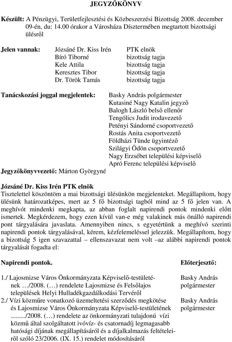 Török Tamás bizottság tagja Tanácskozási joggal megjelentek: Jegyzıkönyvvezetı: Márton Györgyné Basky András polgármester Kutasiné Nagy Katalin jegyzı Balogh László belsı ellenır Tengölics Judit