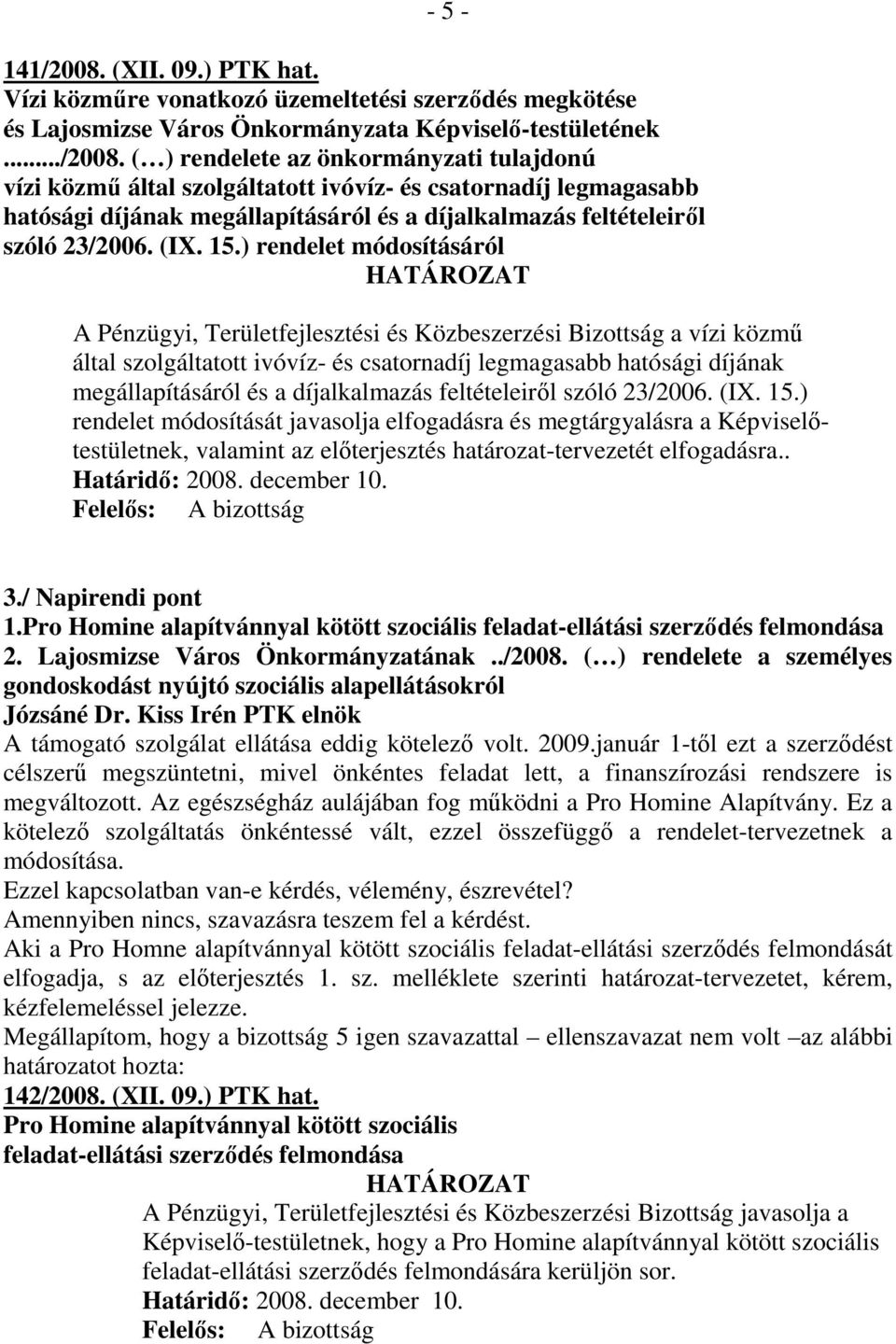 ( ) rendelete az önkormányzati tulajdonú vízi közmő által szolgáltatott ivóvíz- és csatornadíj legmagasabb hatósági díjának megállapításáról és a díjalkalmazás feltételeirıl szóló 23/2006. (IX. 15.