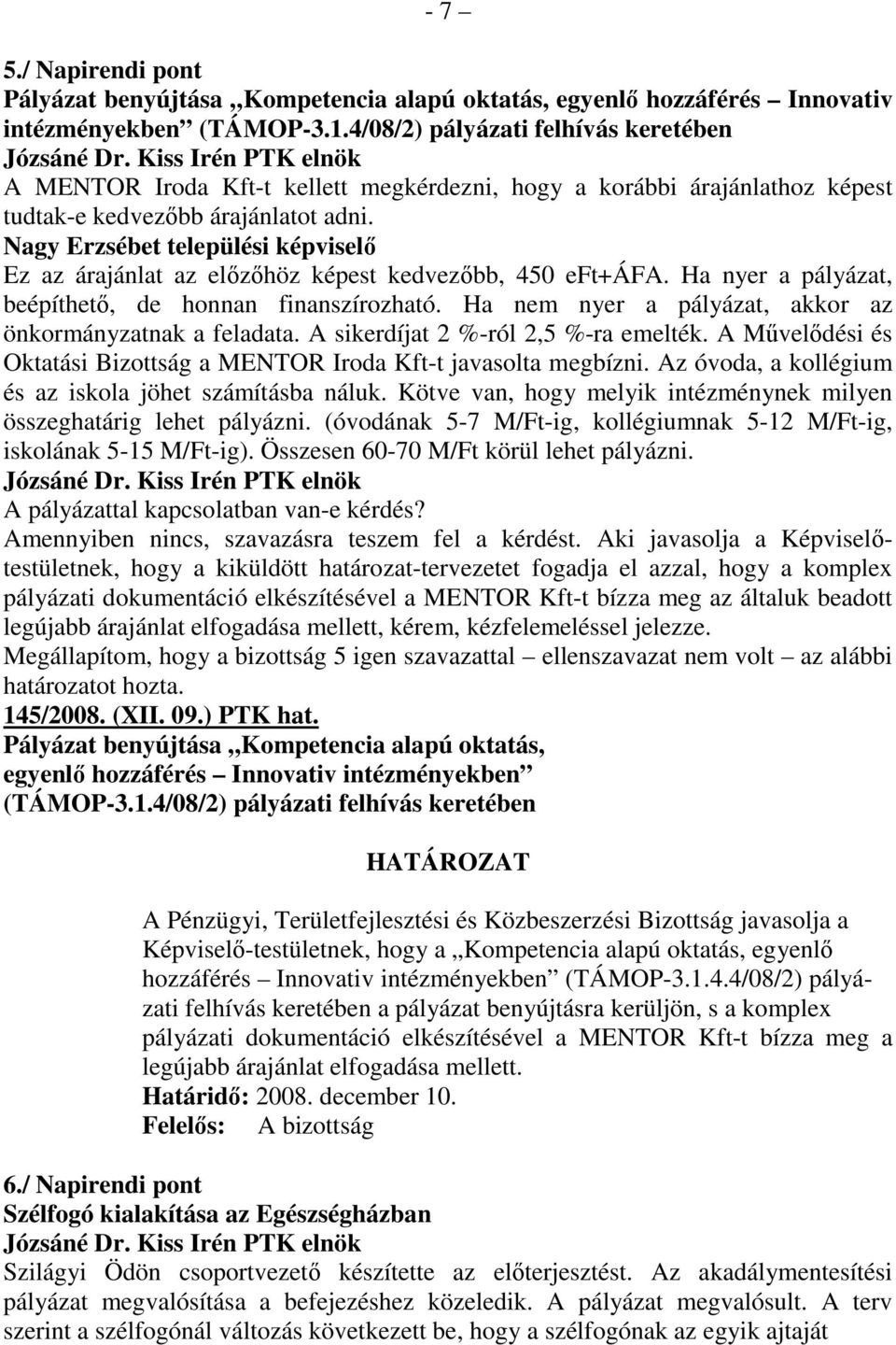 Nagy Erzsébet települési képviselı Ez az árajánlat az elızıhöz képest kedvezıbb, 450 eft+áfa. Ha nyer a pályázat, beépíthetı, de honnan finanszírozható.