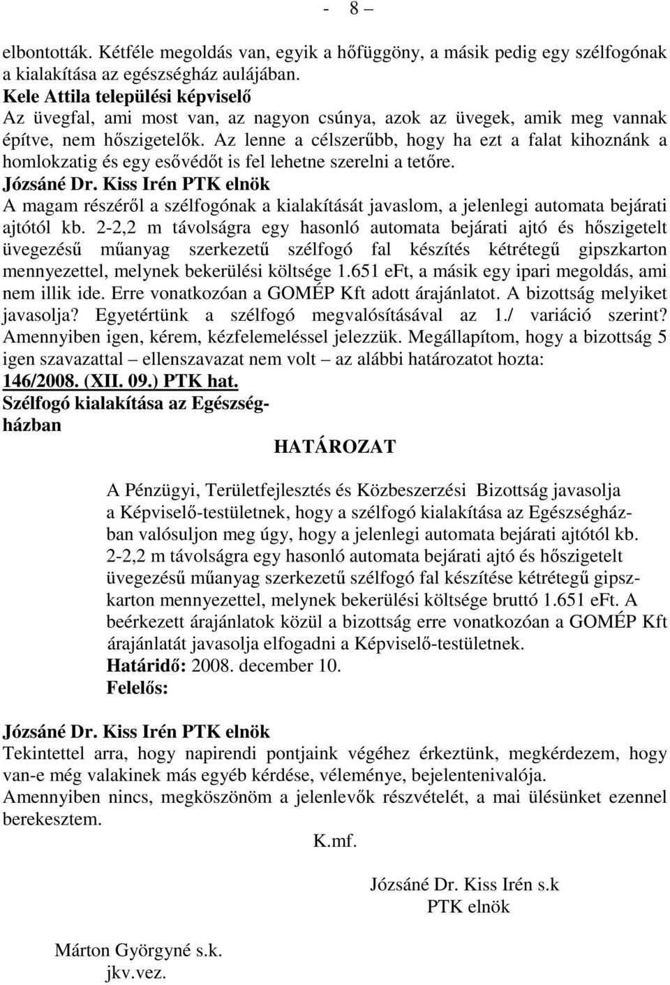 Az lenne a célszerőbb, hogy ha ezt a falat kihoznánk a homlokzatig és egy esıvédıt is fel lehetne szerelni a tetıre.