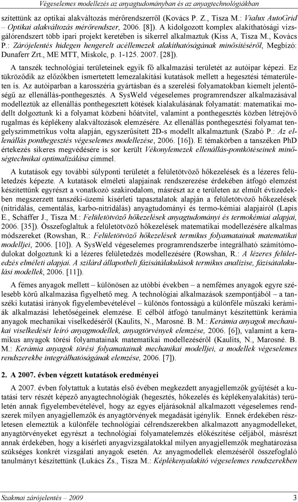 : Zárójelentés hidegen hengerelt acéllemezek alakíthatóságának minősítéséről, Megbízó: Dunaferr Zrt., ME MTT, Miskolc, p. 1-125. 2007. [28]).