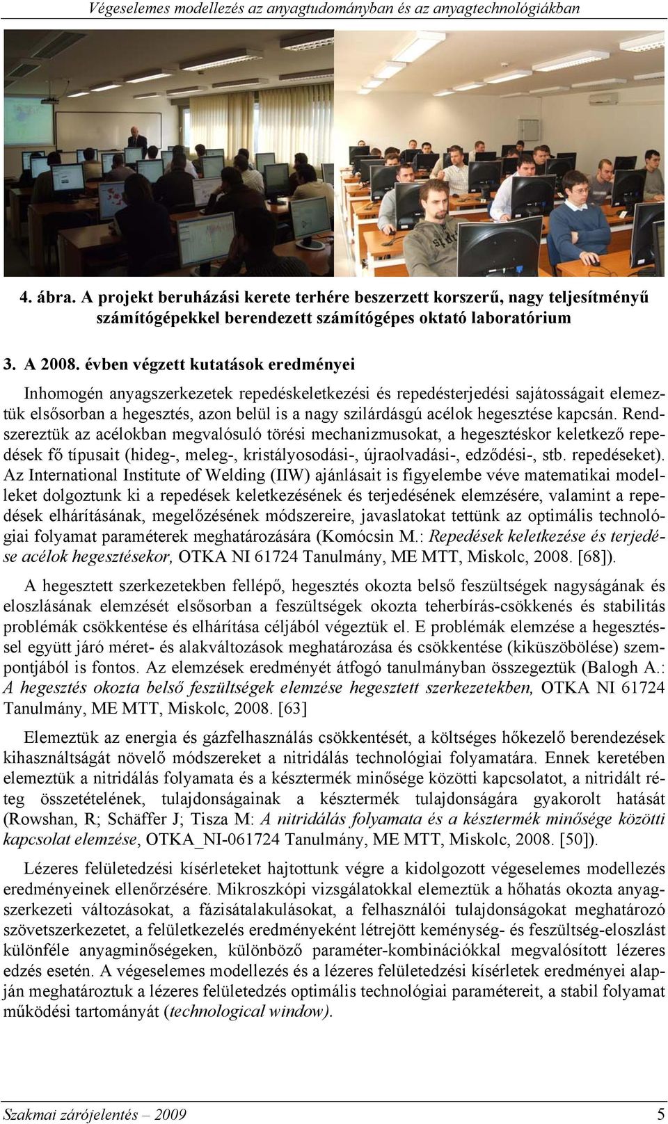 kapcsán. Rendszereztük az acélokban megvalósuló törési mechanizmusokat, a hegesztéskor keletkező repedések fő típusait (hideg-, meleg-, kristályosodási-, újraolvadási-, edződési-, stb. repedéseket).