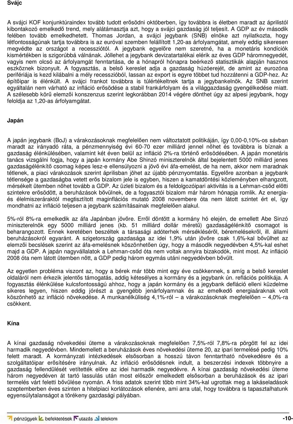 Thomas Jordan, a svájci jegybank (SNB) elnöke azt nyilatkozta, hogy létfontosságúnak tartja továbbra is az euróval szemben felállított 1,20-as árfolyamgátat, amely eddig sikeresen megvédte az