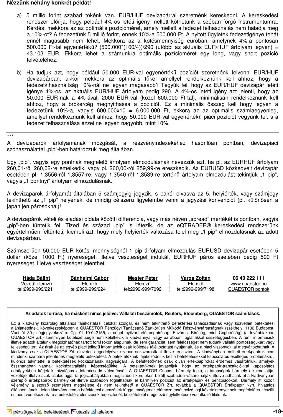 Kérdés: mekkora az az optimális pozícióméret, amely mellett a fedezet felhasználás nem haladja meg a 10%-ot? A fedezetünk 5 millió forint, ennek 10%-a 500.000 Ft.