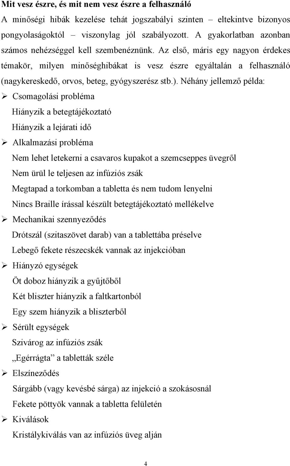 Az első, máris egy nagyon érdekes témakör, milyen minőséghibákat is vesz észre egyáltalán a felhasználó (nagykereskedő, orvos, beteg, gyógyszerész stb.).