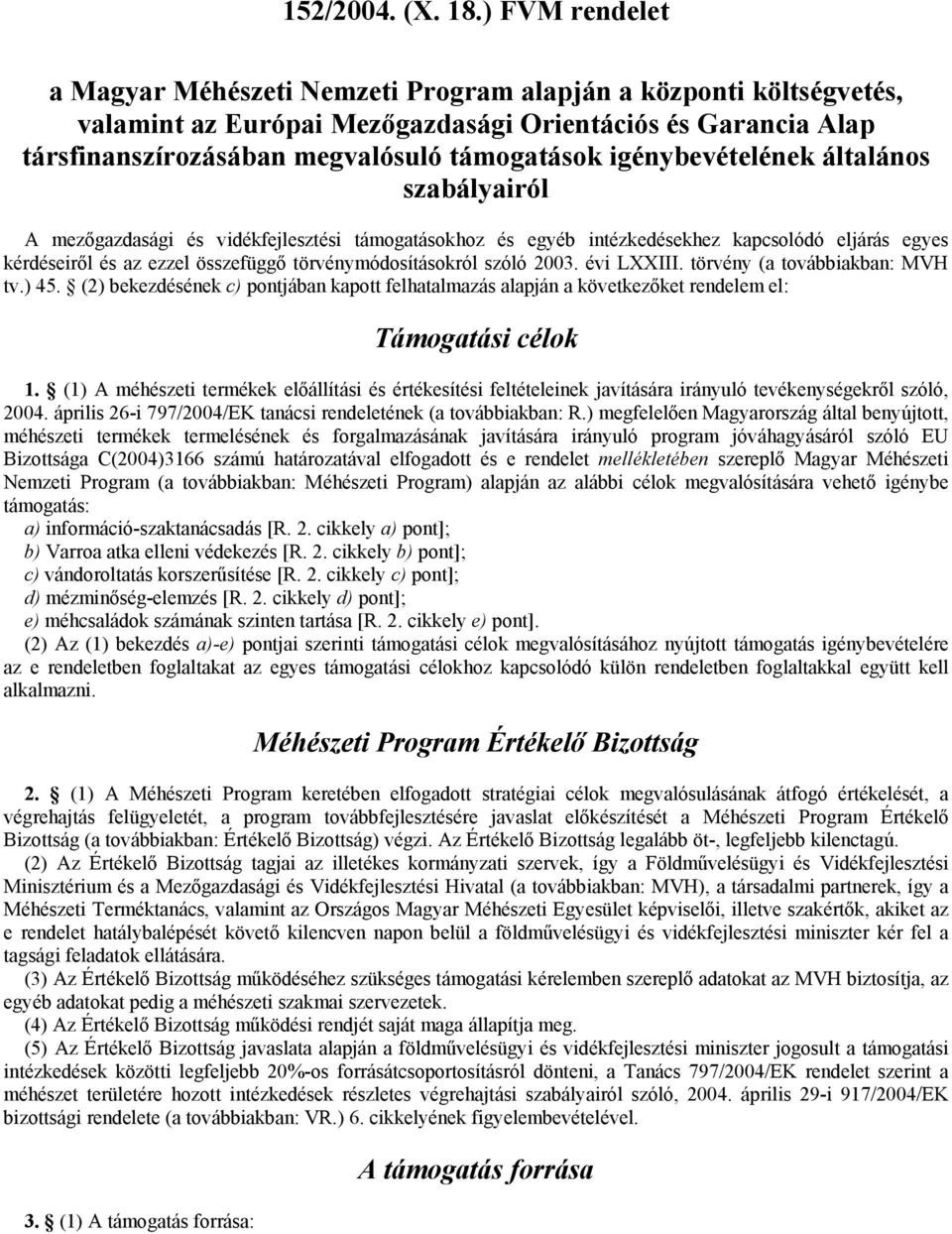 igénybevételének általános szabályairól A mezőgazdasági és vidékfejlesztési támogatásokhoz és egyéb intézkedésekhez kapcsolódó eljárás egyes kérdéseiről és az ezzel összefüggő törvénymódosításokról