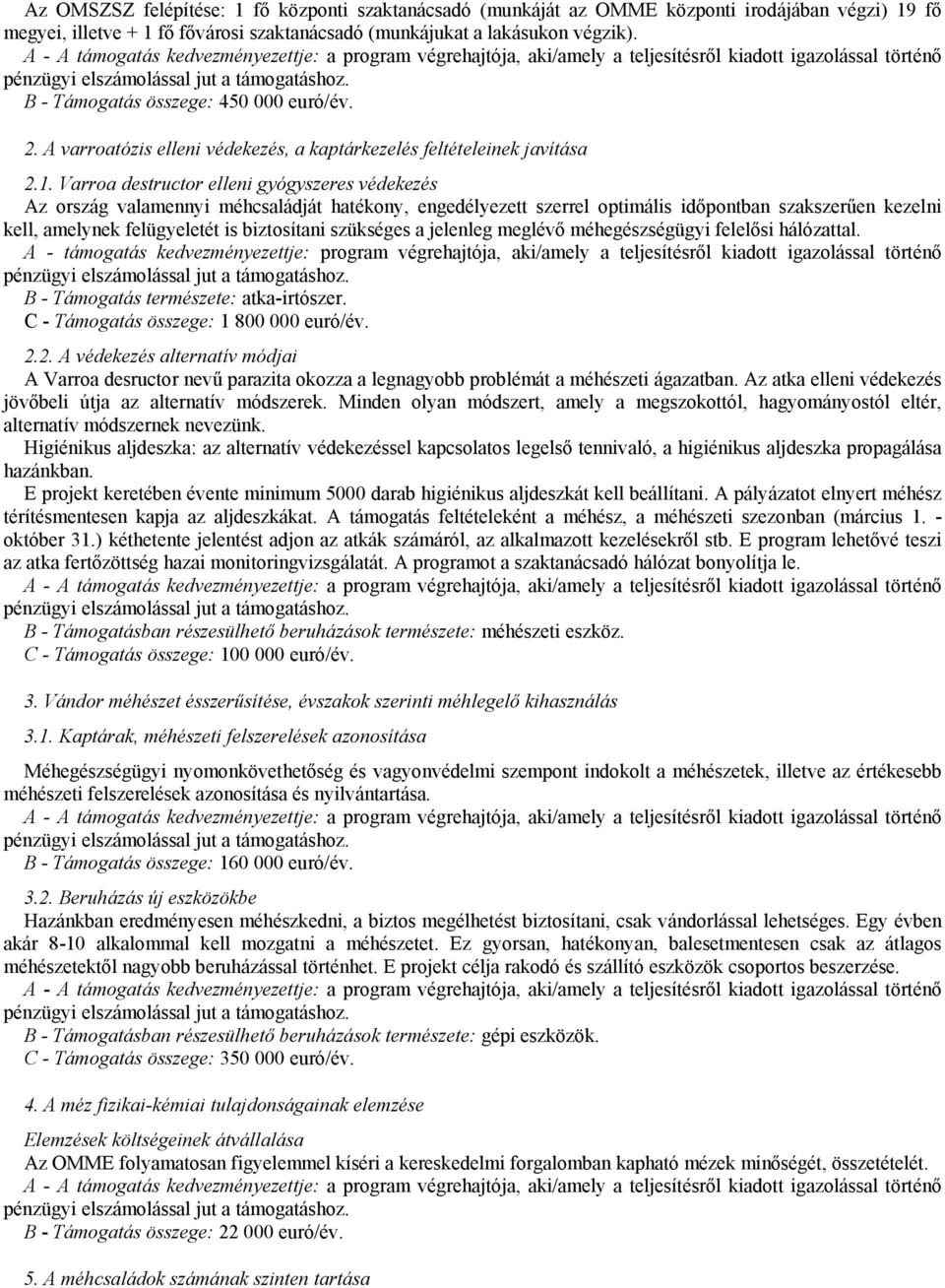 Varroa destructor elleni gyógyszeres védekezés Az ország valamennyi méhcsaládját hatékony, engedélyezett szerrel optimális időpontban szakszerűen kezelni kell, amelynek felügyeletét is biztosítani