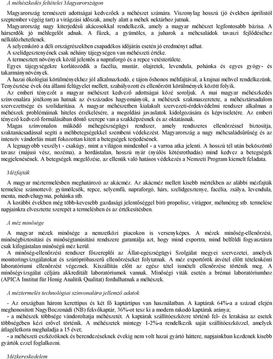 Magyarország nagy kiterjedésű akácosokkal rendelkezik, amely a magyar méhészet legfontosabb bázisa. A hárserdők jó méhlegelőt adnak.