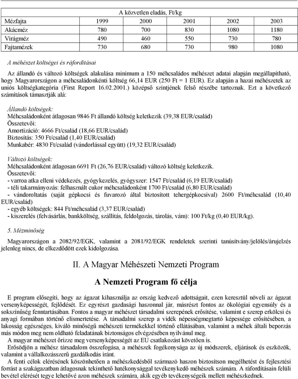 Ez alapján a hazai méhészetek az uniós költségkategória (First Report 16.02.2001.) középső szintjének felső részébe tartoznak.