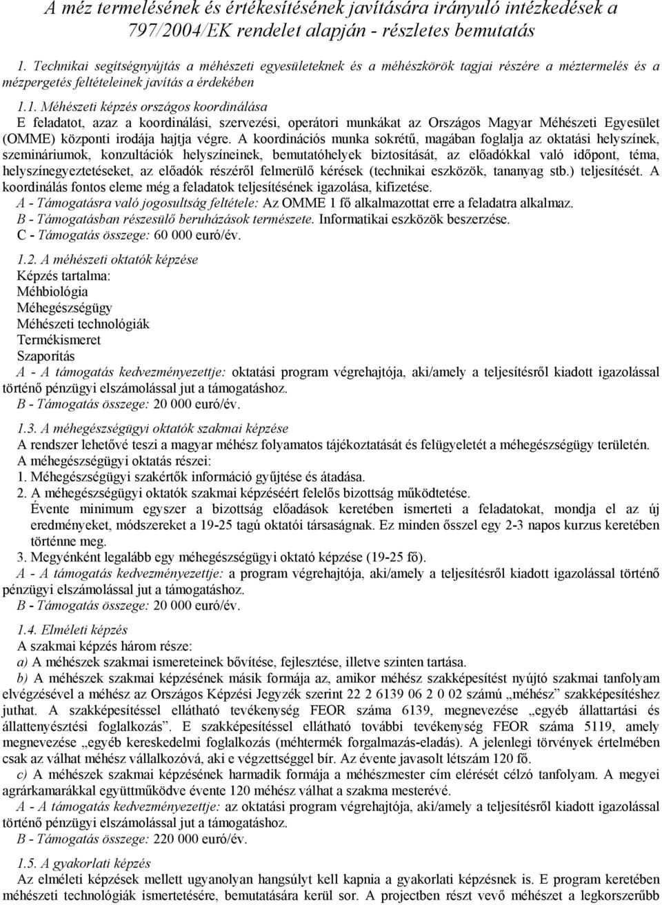 1. Méhészeti képzés országos koordinálása E feladatot, azaz a koordinálási, szervezési, operátori munkákat az Országos Magyar Méhészeti Egyesület (OMME) központi irodája hajtja végre.