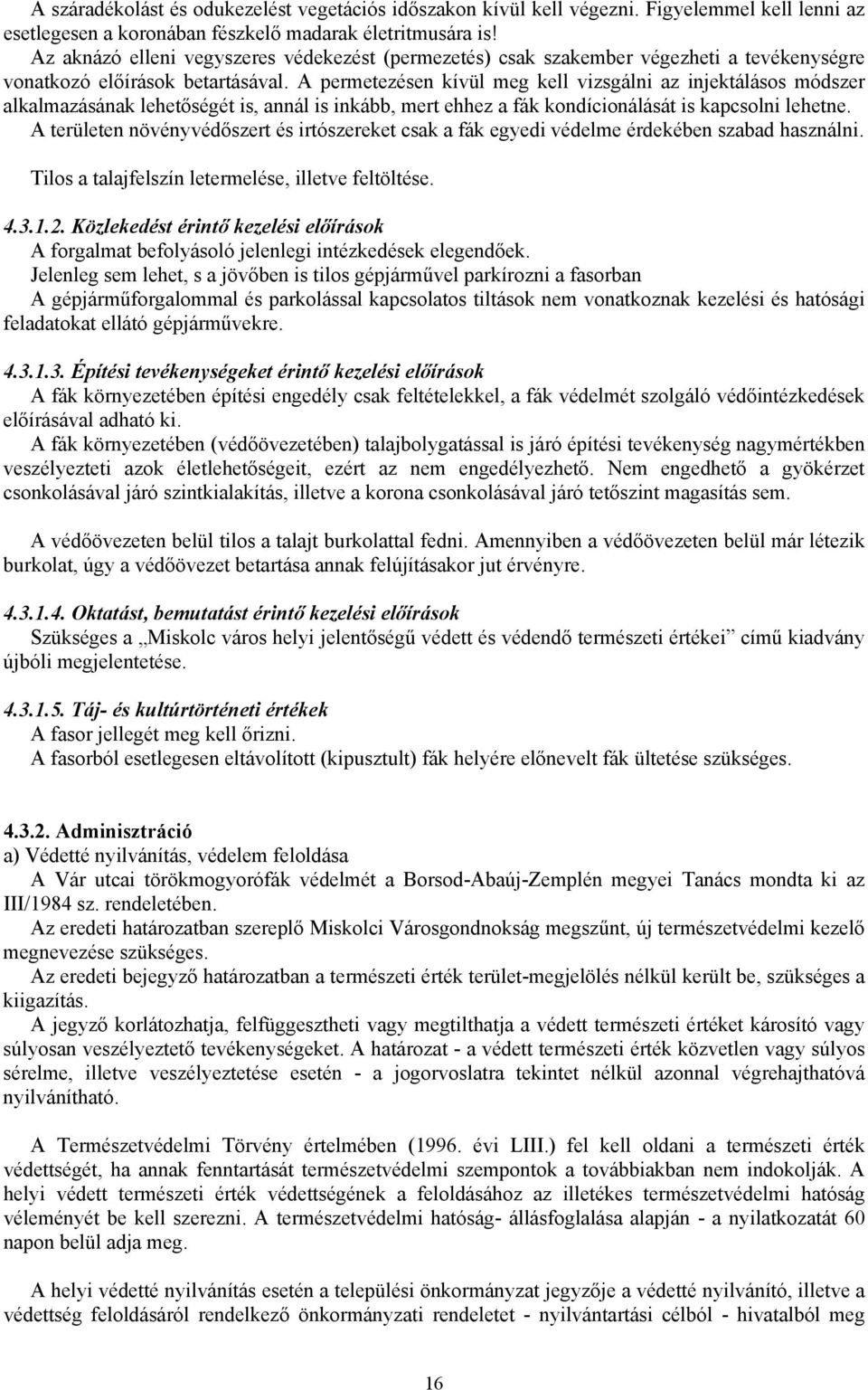 A permetezésen kívül meg kell vizsgálni az injektálásos módszer alkalmazásának lehetőségét is, annál is inkább, mert ehhez a fák kondícionálását is kapcsolni lehetne.