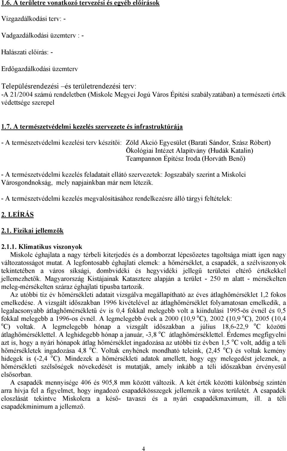 A természetvédelmi kezelés szervezete és infrastruktúrája - A természetvédelmi kezelési terv készítői: Zöld Akció Egyesület (Barati Sándor, Szász Róbert) Ökológiai Intézet Alapítvány (Hudák Katalin)