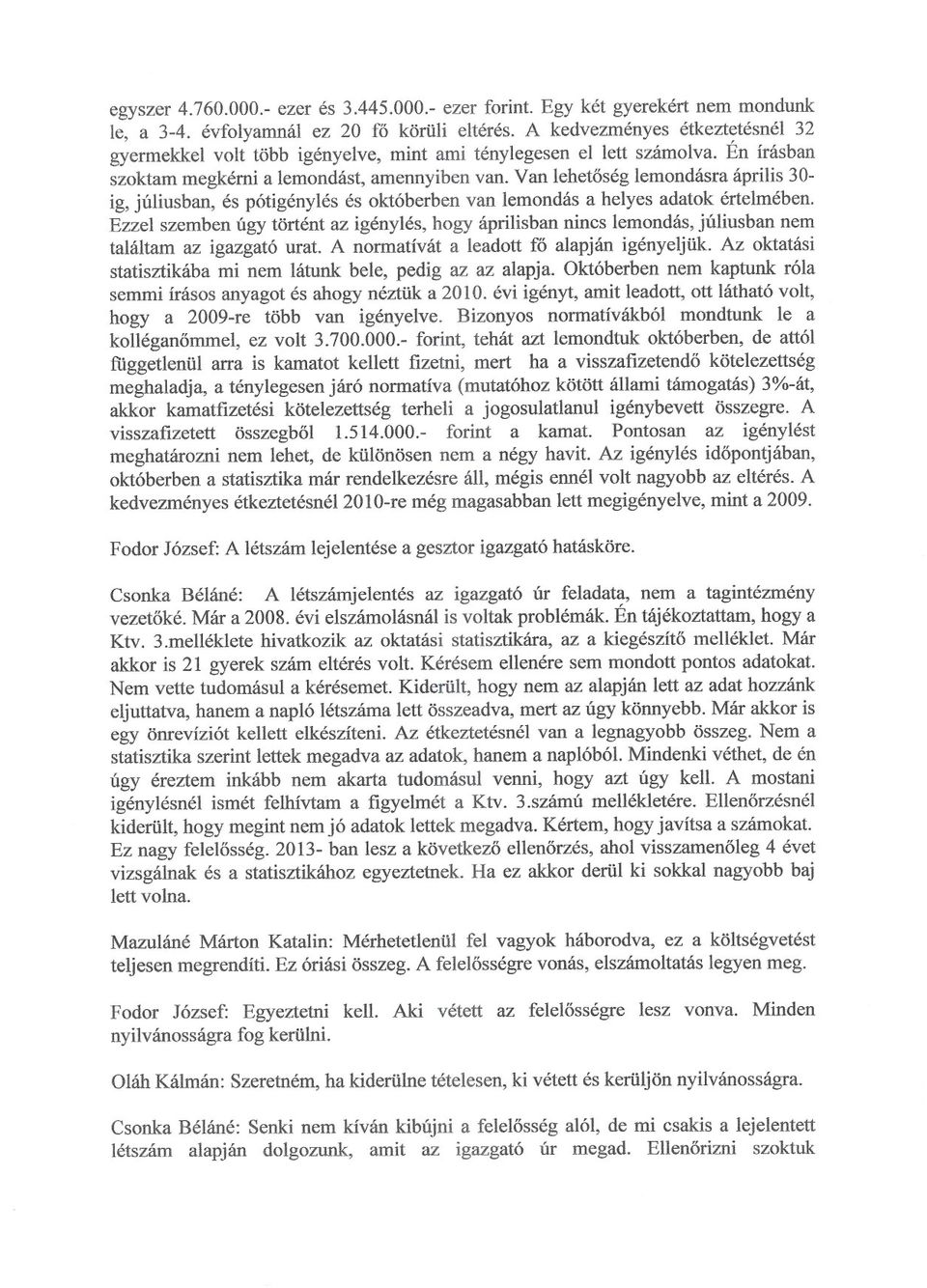 Van lehetoség lemondásra április 30- ig, júliusban, és pótigénylés és októberben van lemondás a helyes adatok értelmében.