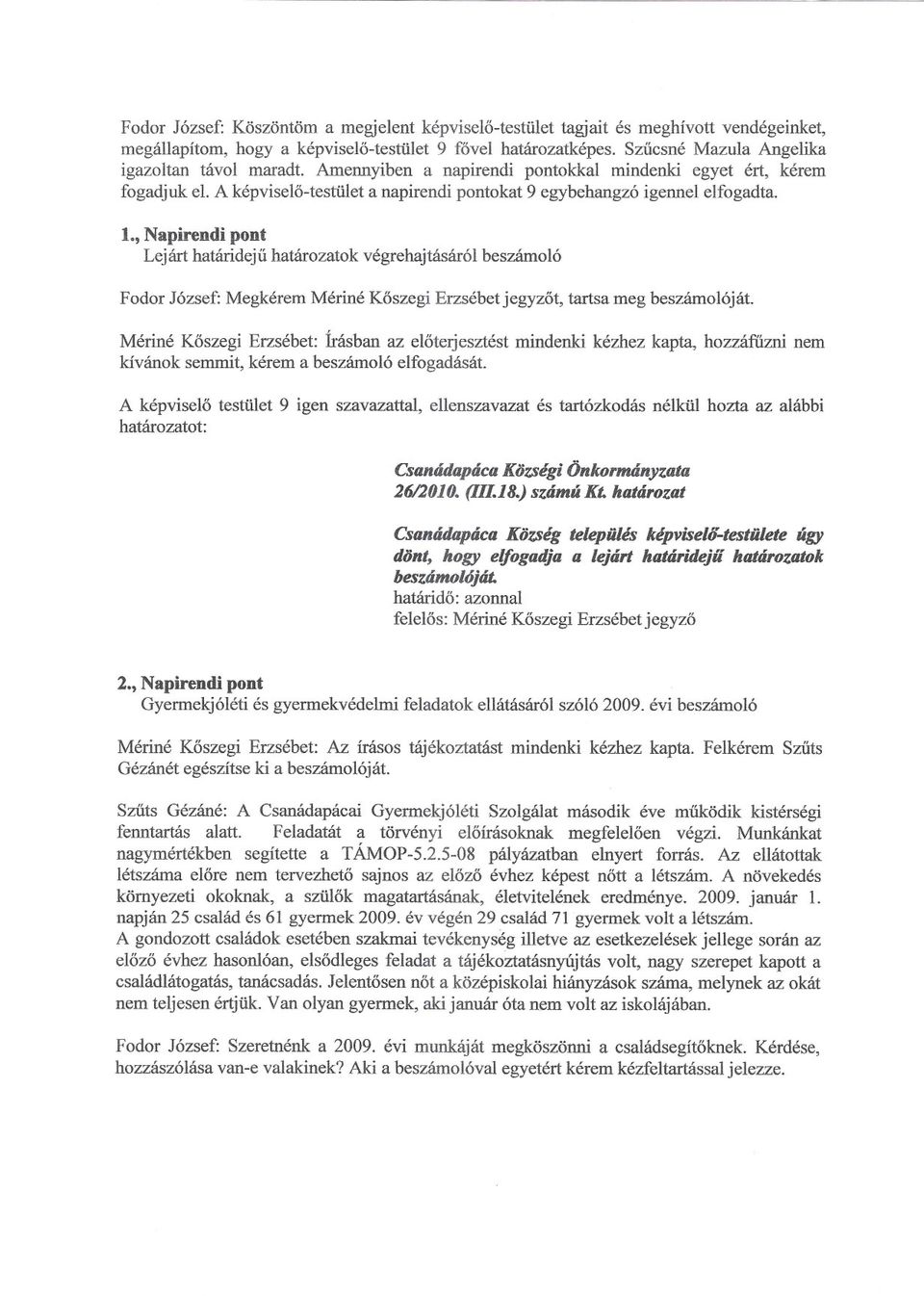 , Napirendi pont Lejárt határideju határozatok végrehajtásáról beszámoló Fodor József: Megkérem Mériné Koszegi Erzsébetjegyzot, tartsa meg beszámolóját.