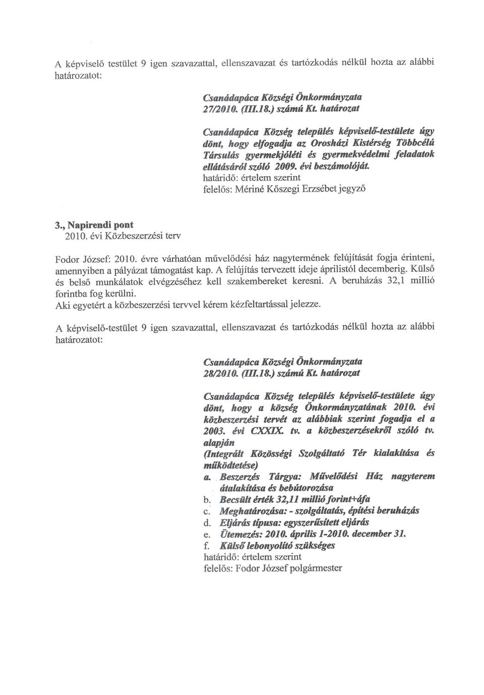 évi beszámolóját. határido: értelem szerint felelos: Mériné Koszegi Erzsébet jegyzo 3., Napirendi pont 2010. évi Közbeszerzési terv Fodor József: 2010.