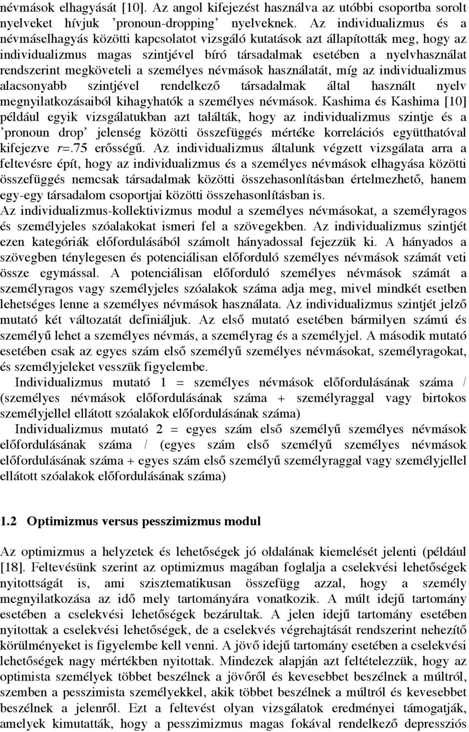 megköveteli a személyes névmások használatát, míg az individualizmus alacsonyabb szintjével rendelkező társadalmak által használt nyelv megnyilatkozásaiból kihagyhatók a személyes névmások.