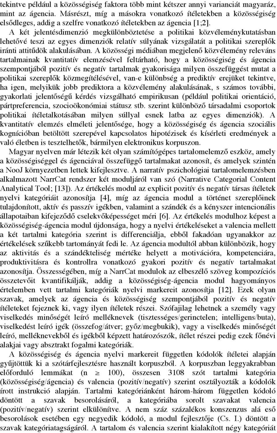 A két jelentésdimenzió megkülönböztetése a politikai közvéleménykutatásban lehetővé teszi az egyes dimenziók relatív súlyának vizsgálatát a politikai szereplők iránti attitűdök alakulásában.