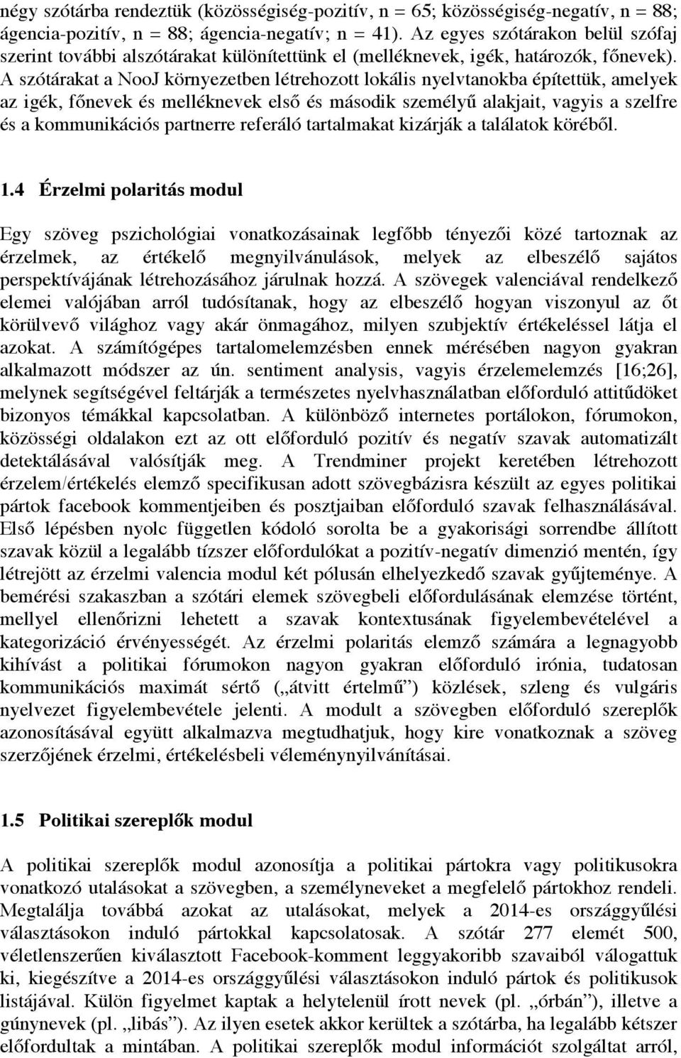 A szótárakat a NooJ környezetben létrehozott lokális nyelvtanokba építettük, amelyek az igék, főnevek és melléknevek első és második személyű alakjait, vagyis a szelfre és a kommunikációs partnerre