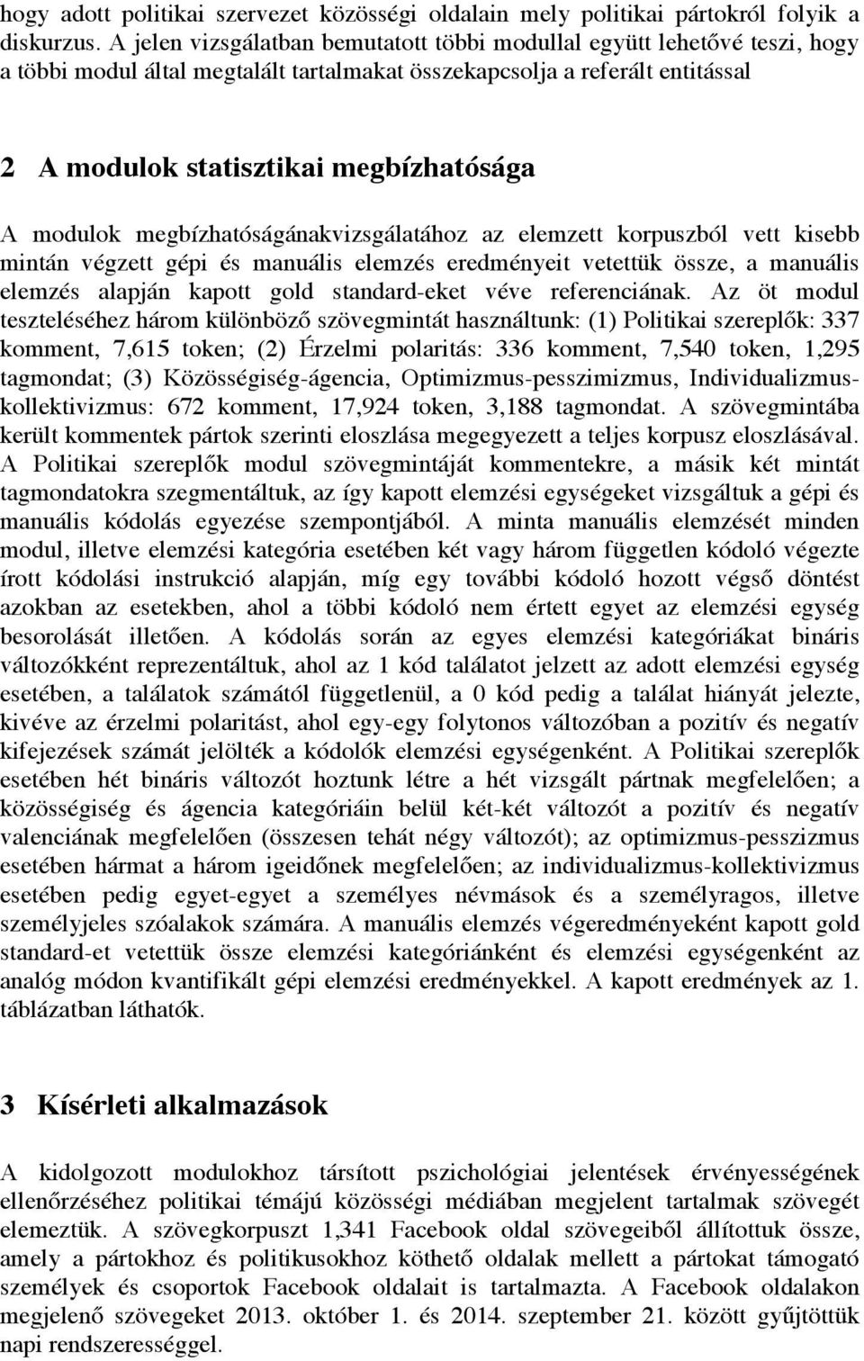 modulok megbízhatóságánakvizsgálatához az elemzett korpuszból vett kisebb mintán végzett gépi és manuális elemzés eredményeit vetettük össze, a manuális elemzés alapján kapott gold standard-eket véve