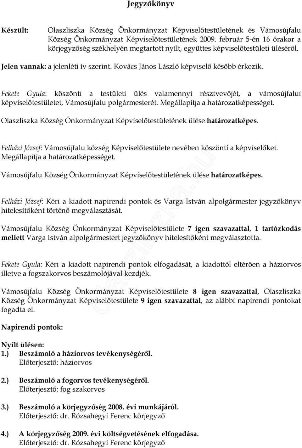 Fekete Gyula: köszönti a testületi ülés valamennyi résztvevıjét, a vámosújfalui képviselıtestületet, Vámosújfalu polgármesterét. Megállapítja a határozatképességet.