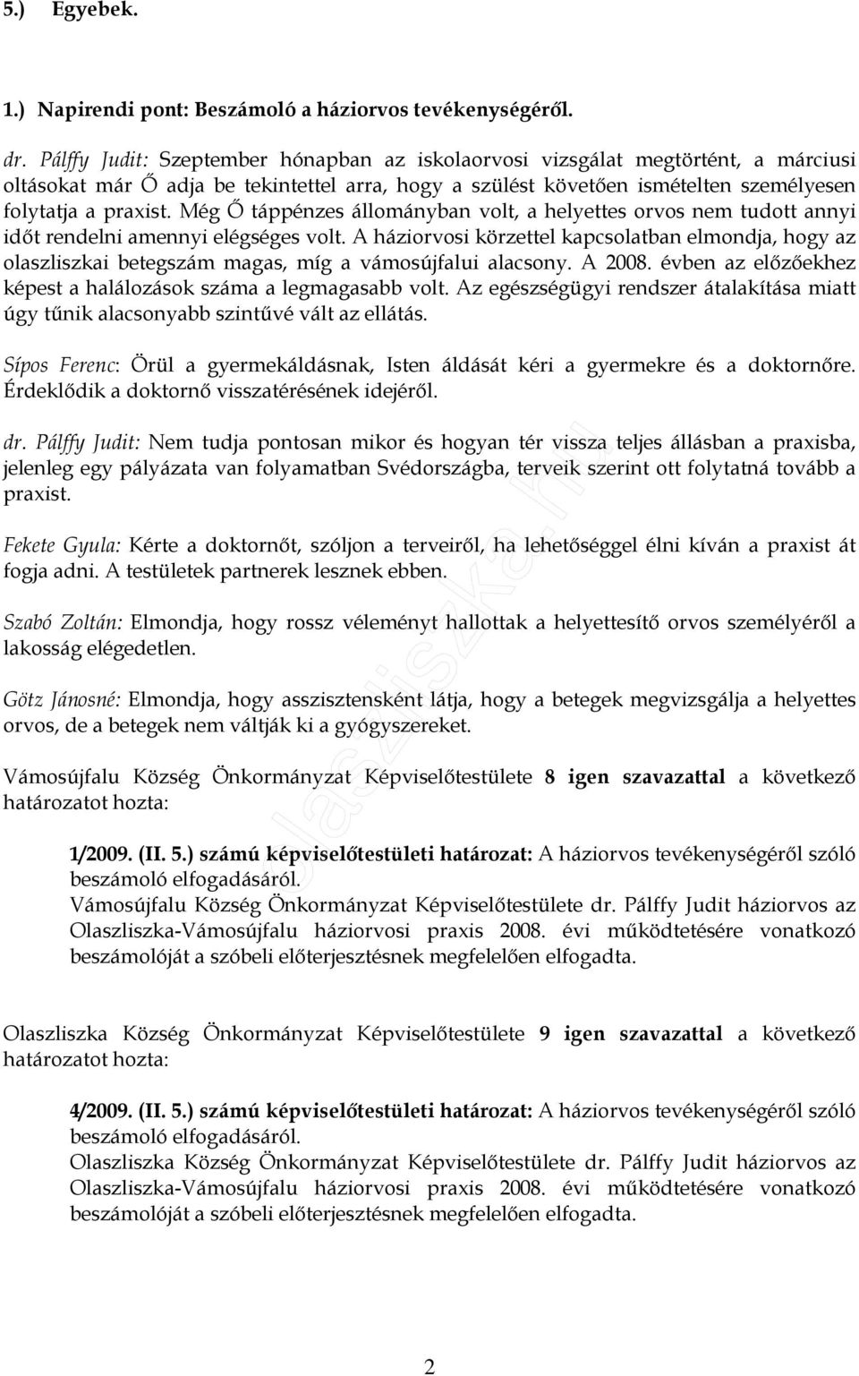 Még İ táppénzes állományban volt, a helyettes orvos nem tudott annyi idıt rendelni amennyi elégséges volt.