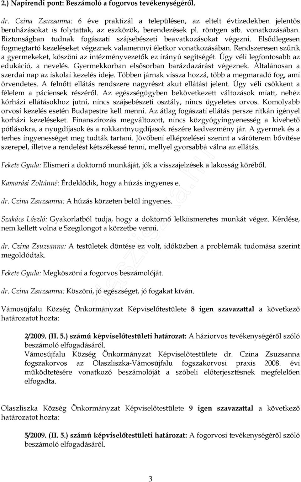 Rendszeresen szőrik a gyermekeket, köszöni az intézményvezetık ez irányú segítségét. Úgy véli legfontosabb az edukáció, a nevelés. Gyermekkorban elsısorban barázdazárást végeznek.