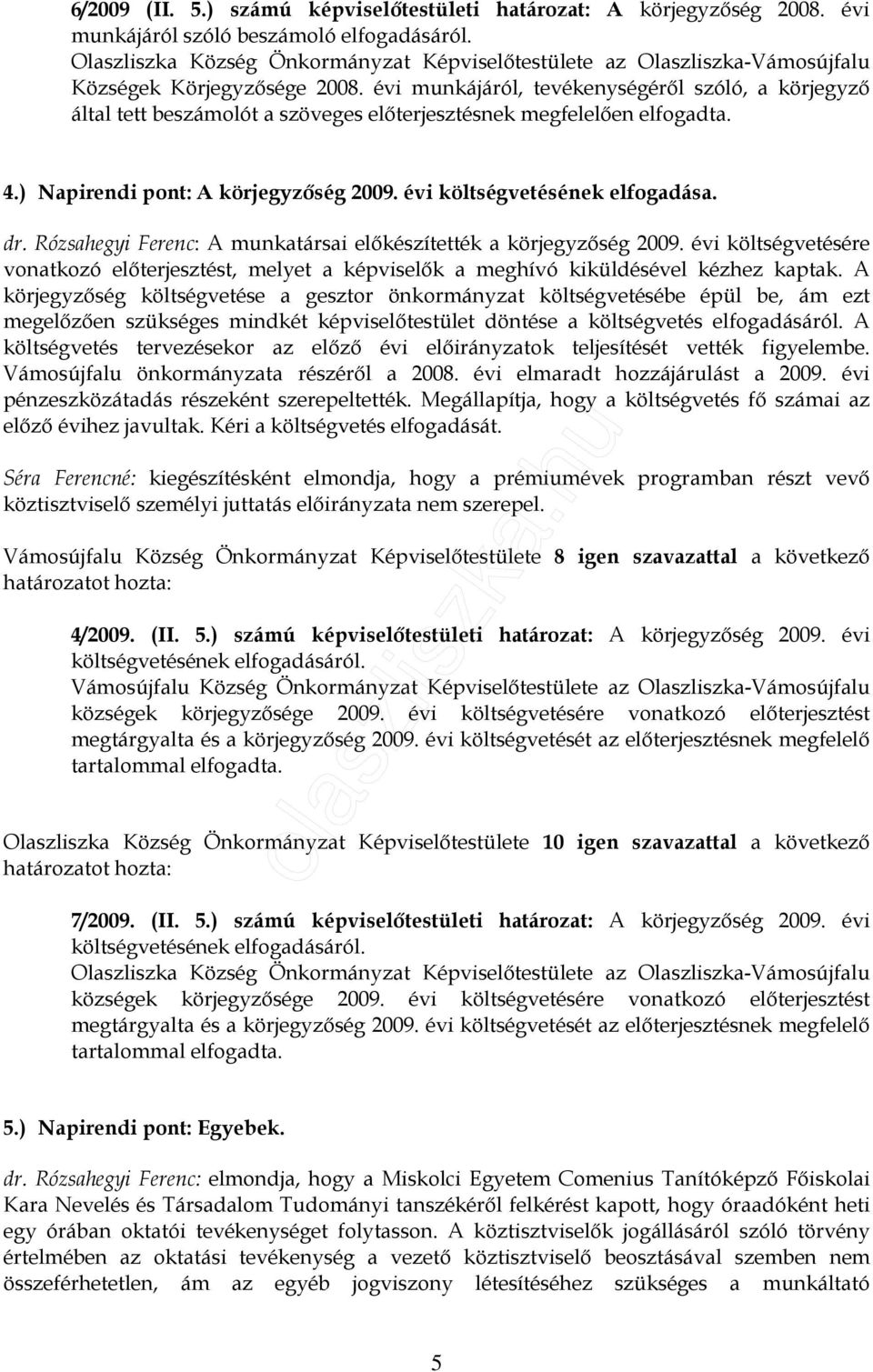 dr. Rózsahegyi Ferenc: A munkatársai elıkészítették a körjegyzıség 2009. évi költségvetésére vonatkozó elıterjesztést, melyet a képviselık a meghívó kiküldésével kézhez kaptak.