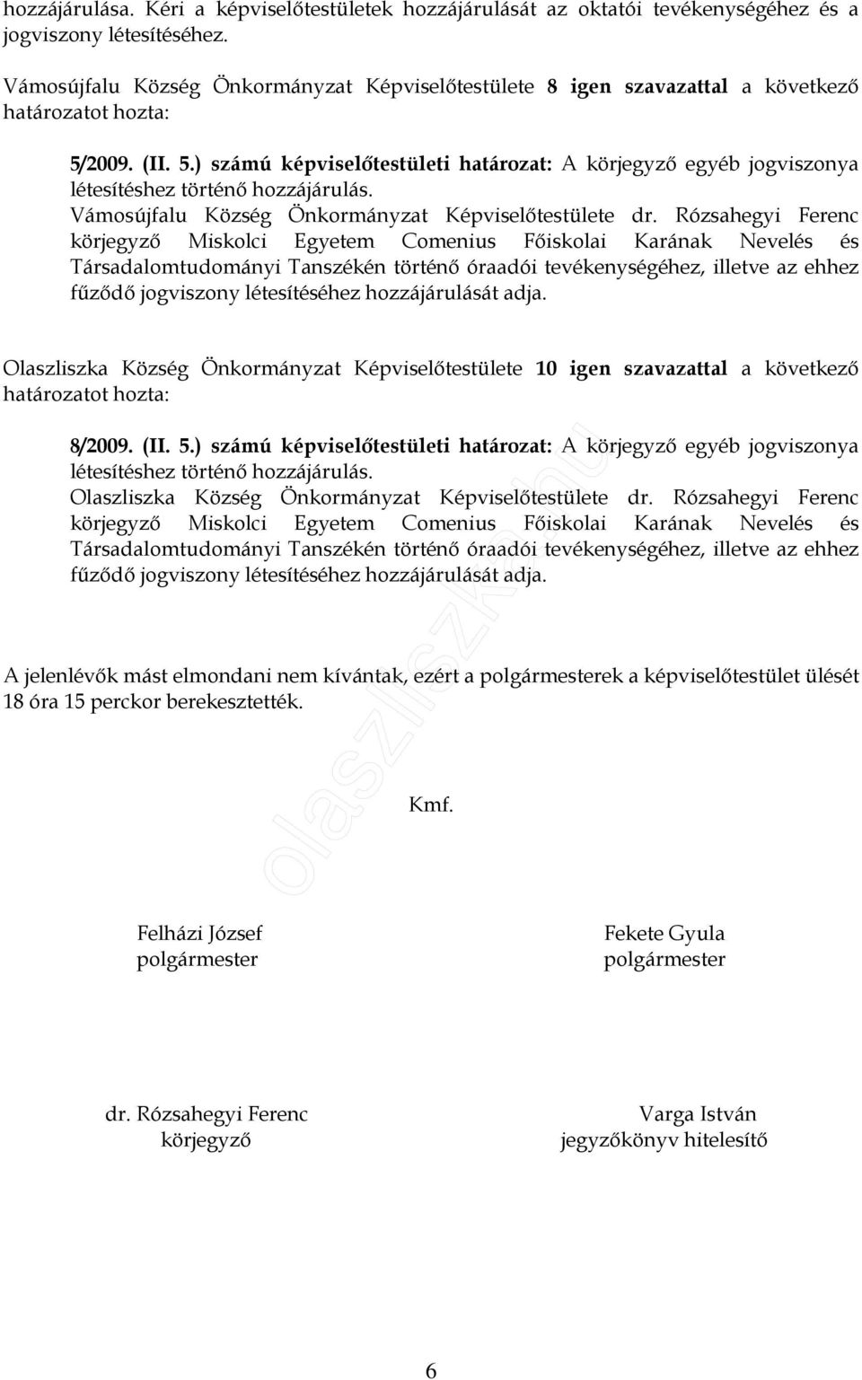 Rózsahegyi Ferenc körjegyzı Miskolci Egyetem Comenius Fıiskolai Karának Nevelés és Társadalomtudományi Tanszékén történı óraadói tevékenységéhez, illetve az ehhez főzıdı jogviszony létesítéséhez