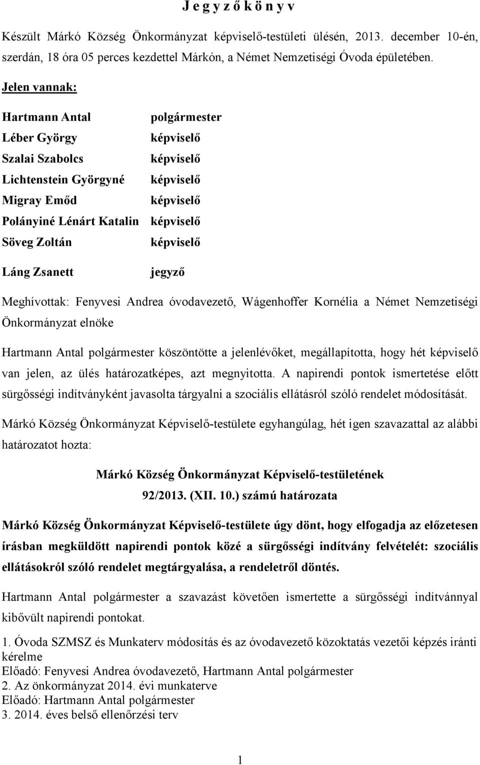 képviselő Láng Zsanett jegyző Meghívottak: Fenyvesi Andrea óvodavezető, Wágenhoffer Kornélia a Német Nemzetiségi Önkormányzat elnöke Hartmann Antal polgármester köszöntötte a jelenlévőket,