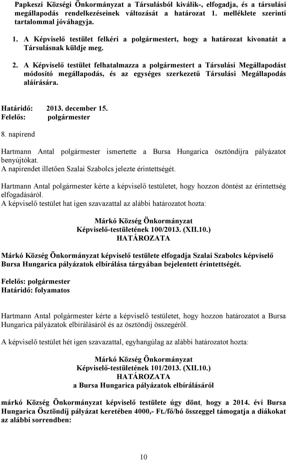 A Képviselő testület felhatalmazza a polgármestert a Társulási Megállapodást módosító megállapodás, és az egységes szerkezetű Társulási Megállapodás aláírására. Határidő: 2013. december 15. 8.