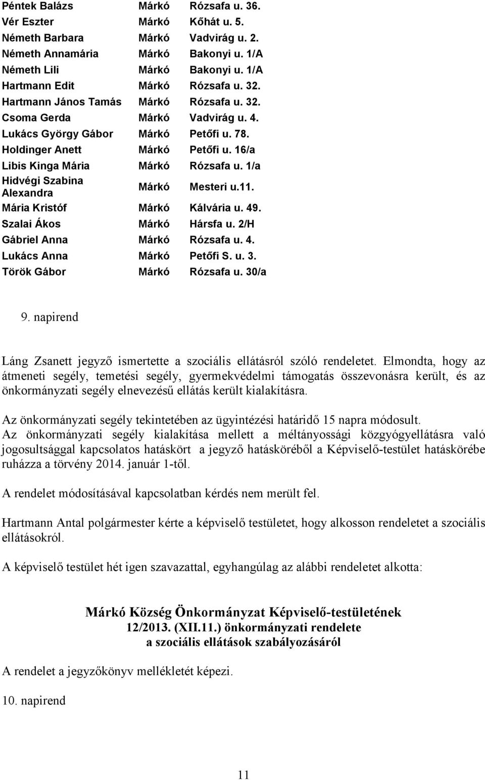 16/a Libis Kinga Mária Márkó Rózsafa u. 1/a Hidvégi Szabina Alexandra Márkó Mesteri u.11. Mária Kristóf Márkó Kálvária u. 49. Szalai Ákos Márkó Hársfa u. 2/H Gábriel Anna Márkó Rózsafa u. 4. Lukács Anna Márkó Petőfi S.