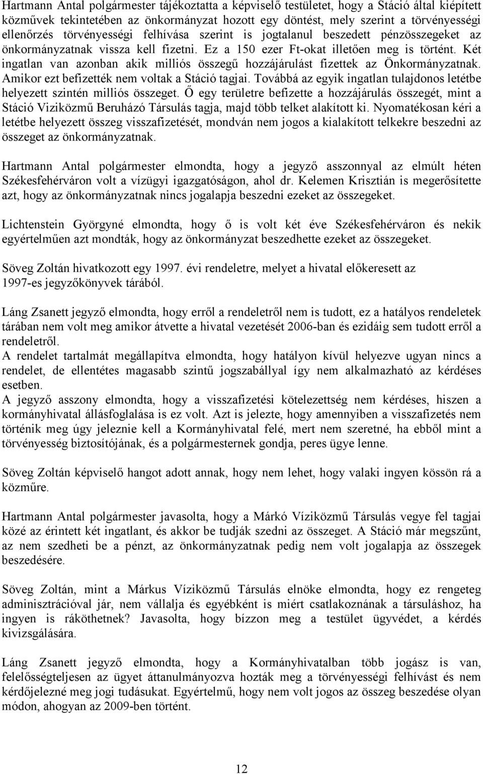 Két ingatlan van azonban akik milliós összegű hozzájárulást fizettek az Önkormányzatnak. Amikor ezt befizették nem voltak a Stáció tagjai.