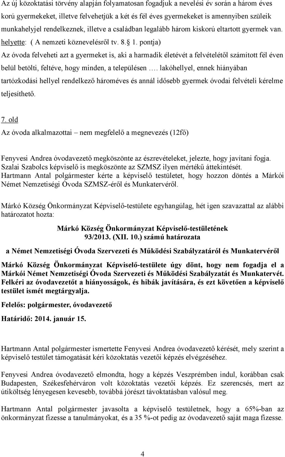 pontja) Az óvoda felveheti azt a gyermeket is, aki a harmadik életévét a felvételétől számított fél éven belül betölti, feltéve, hogy minden, a településen.